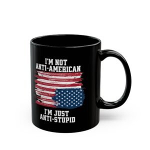I'm Not Anti-American I'm Just Anti-Stupid Black Mug | Good Trubble | 11oz & 15oz | Patriotic Art | Statement Mug